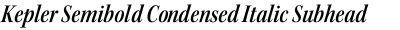 Kepler Semibold Condensed Italic Subhead